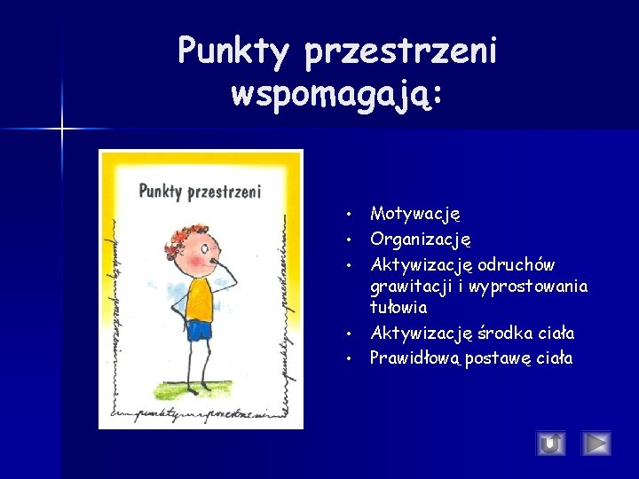 Punkty przestrzeni wspomagają: • • • Motywację Organizację Aktywizację odruchów grawitacji i wyprostowania tułowia Punkty przestrzeni wspomagają: • • • Motywację Organizację Aktywizację odruchów grawitacji i wyprostowania tułowia