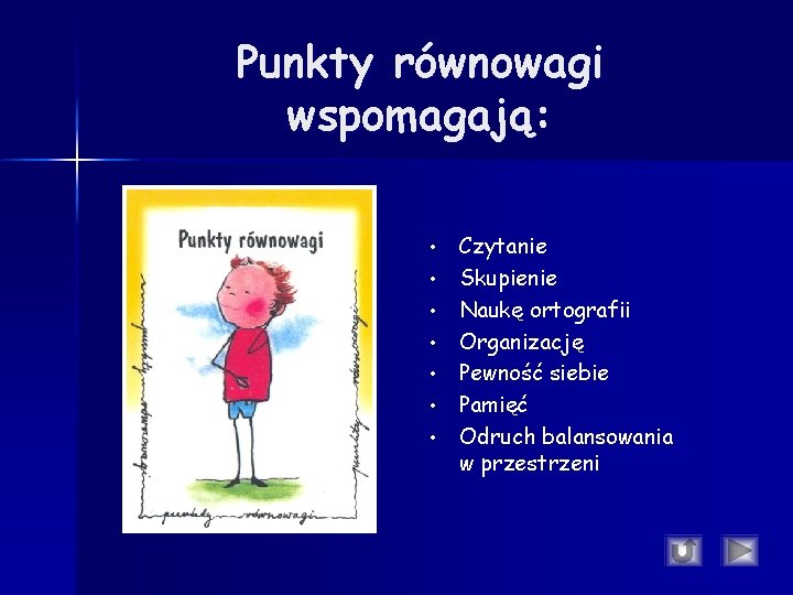 Punkty równowagi wspomagają: • • Czytanie Skupienie Naukę ortografii Organizację Pewność siebie Pamięć Odruch Punkty równowagi wspomagają: • • Czytanie Skupienie Naukę ortografii Organizację Pewność siebie Pamięć Odruch