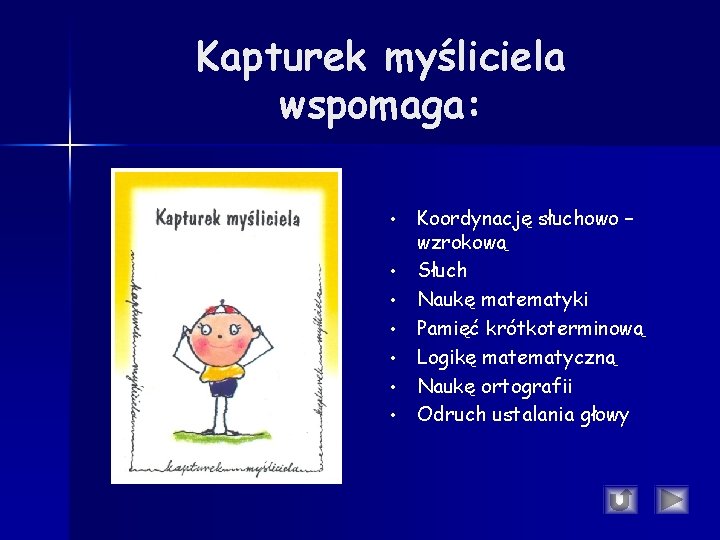 Kapturek myśliciela wspomaga: • • Koordynację słuchowo – wzrokową Słuch Naukę matematyki Pamięć krótkoterminową Kapturek myśliciela wspomaga: • • Koordynację słuchowo – wzrokową Słuch Naukę matematyki Pamięć krótkoterminową
