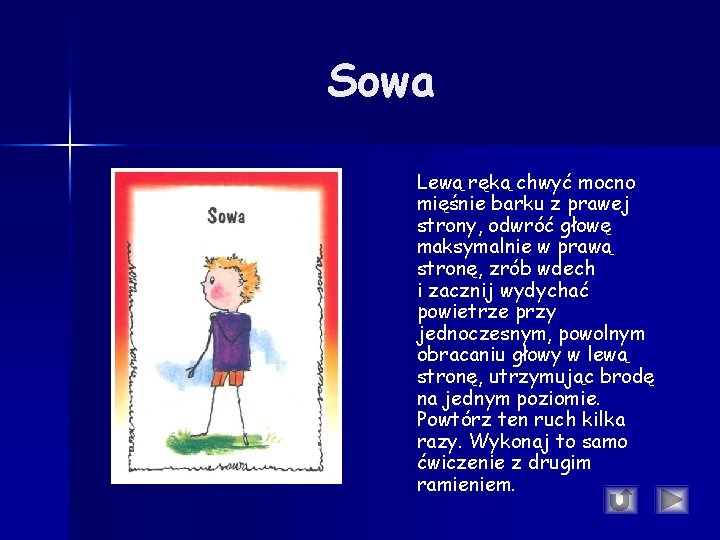 Sowa Lewą ręką chwyć mocno mięśnie barku z prawej strony, odwróć głowę maksymalnie w Sowa Lewą ręką chwyć mocno mięśnie barku z prawej strony, odwróć głowę maksymalnie w