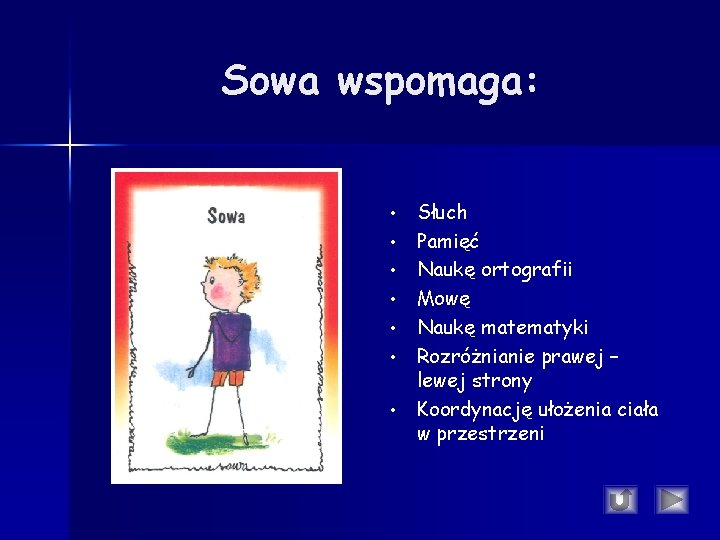 Sowa wspomaga: • • Słuch Pamięć Naukę ortografii Mowę Naukę matematyki Rozróżnianie prawej – Sowa wspomaga: • • Słuch Pamięć Naukę ortografii Mowę Naukę matematyki Rozróżnianie prawej –
