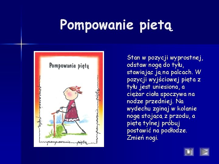 Pompowanie pietą Stan w pozycji wyprostnej, odstaw nogę do tyłu, stawiając ją na palcach. Pompowanie pietą Stan w pozycji wyprostnej, odstaw nogę do tyłu, stawiając ją na palcach.