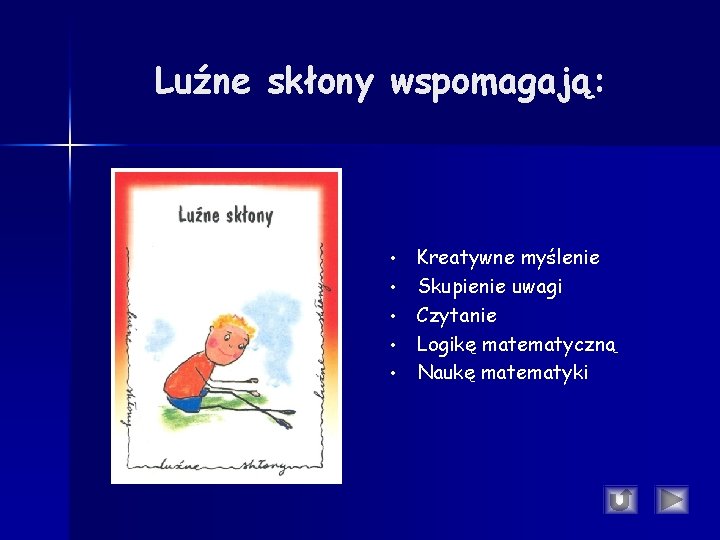Luźne skłony wspomagają: • • • Kreatywne myślenie Skupienie uwagi Czytanie Logikę matematyczną Naukę Luźne skłony wspomagają: • • • Kreatywne myślenie Skupienie uwagi Czytanie Logikę matematyczną Naukę