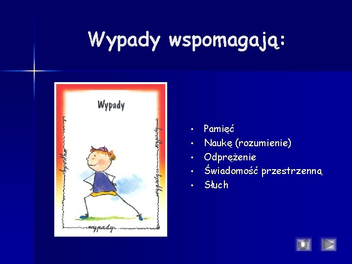 Wypady wspomagają: • • • Pamięć Naukę (rozumienie) Odprężenie Świadomość przestrzenną Słuch Wypady wspomagają: • • • Pamięć Naukę (rozumienie) Odprężenie Świadomość przestrzenną Słuch