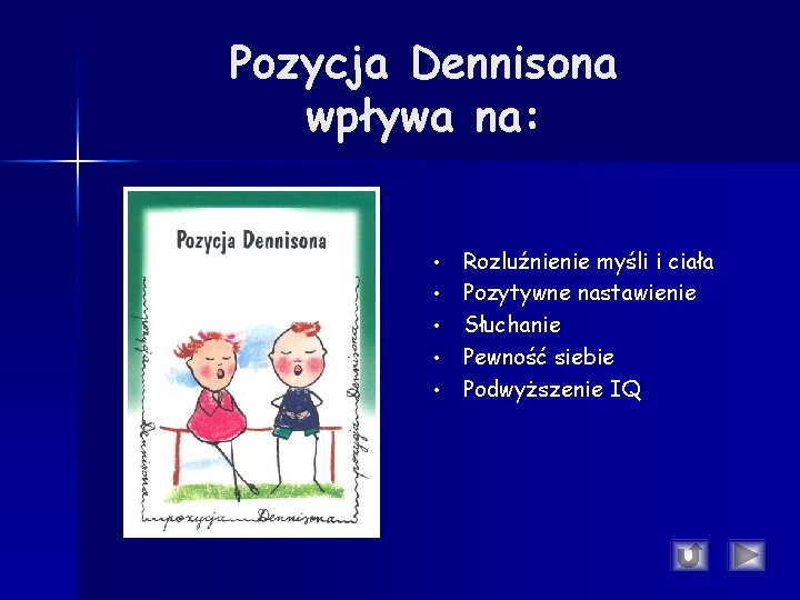 Pozycja Dennisona wpływa na: • • • Rozluźnienie myśli i ciała Pozytywne nastawienie Słuchanie Pozycja Dennisona wpływa na: • • • Rozluźnienie myśli i ciała Pozytywne nastawienie Słuchanie