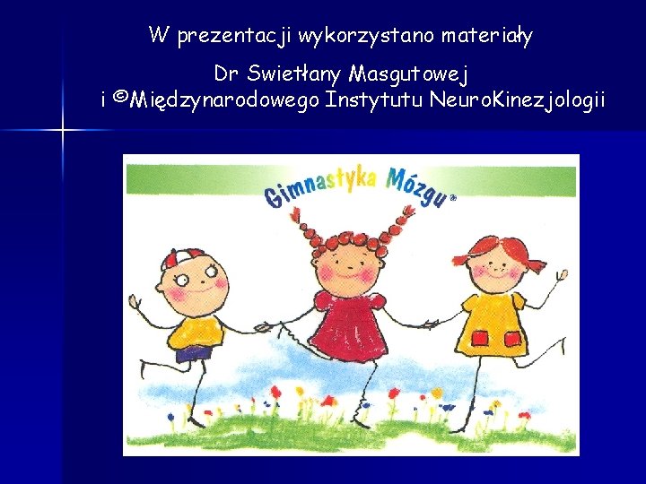 W prezentacji wykorzystano materiały Dr Swietłany Masgutowej i ©Międzynarodowego Instytutu Neuro. Kinezjologii W prezentacji wykorzystano materiały Dr Swietłany Masgutowej i ©Międzynarodowego Instytutu Neuro. Kinezjologii