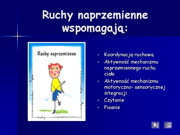 Ruchy naprzemienne wspomagają: • • • Koordynację ruchową Aktywność mechanizmu naprzemiennego ruchu ciała Aktywność Ruchy naprzemienne wspomagają: • • • Koordynację ruchową Aktywność mechanizmu naprzemiennego ruchu ciała Aktywność
