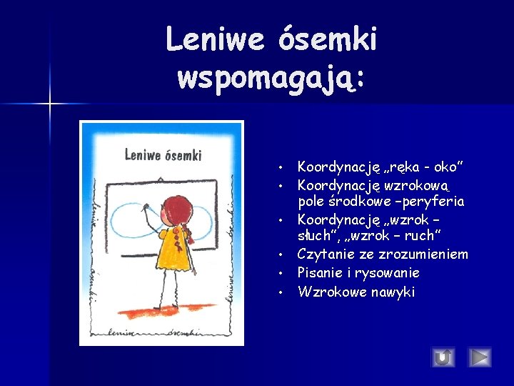 Leniwe ósemki wspomagają: • • • Koordynację „ręka - oko” Koordynację wzrokową pole środkowe Leniwe ósemki wspomagają: • • • Koordynację „ręka - oko” Koordynację wzrokową pole środkowe