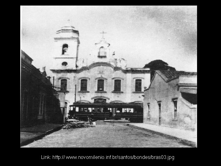 Link: http: // www. novomilenio. inf. br/santos/bondes/bras 03. jpg 