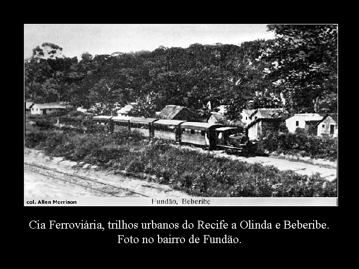 Cia Ferroviária, trilhos urbanos do Recife a Olinda e Beberibe. Foto no bairro de