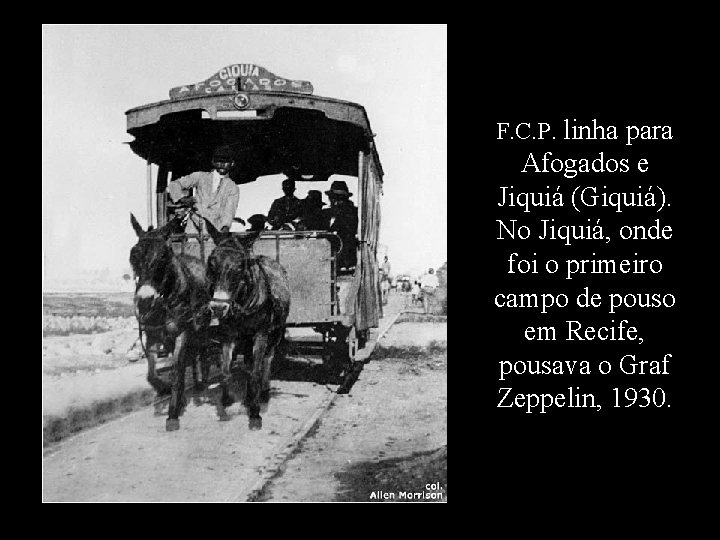 F. C. P. linha para Afogados e Jiquiá (Giquiá). No Jiquiá, onde foi o