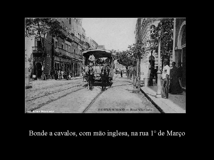 Bonde a cavalos, com mão inglesa, na rua 1º de Março 