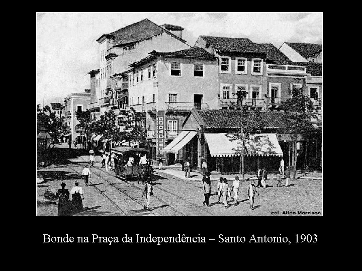 Bonde na Praça da Independência – Santo Antonio, 1903 