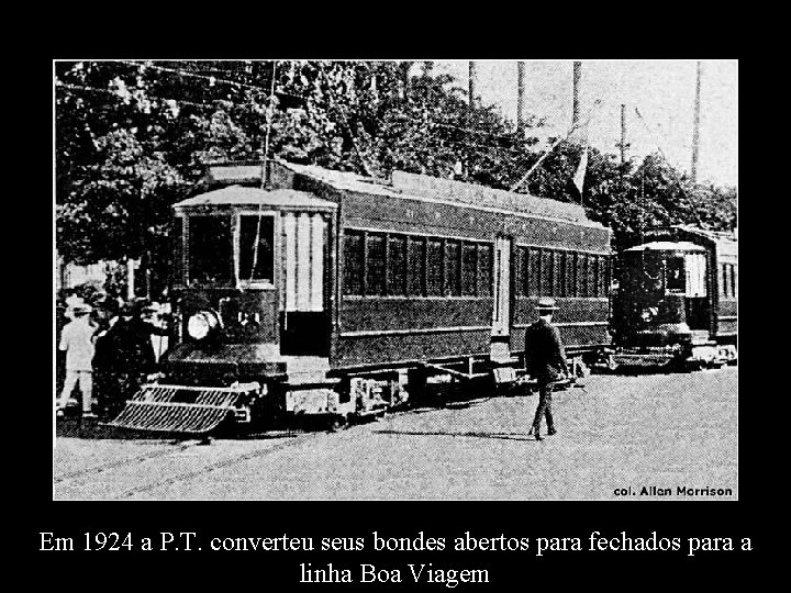 Em 1924 a P. T. converteu seus bondes abertos para fechados para a linha