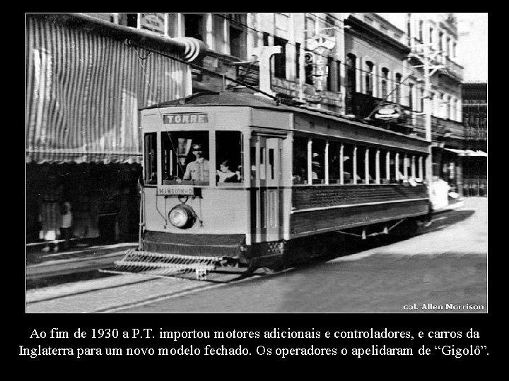 Ao fim de 1930 a P. T. importou motores adicionais e controladores, e carros