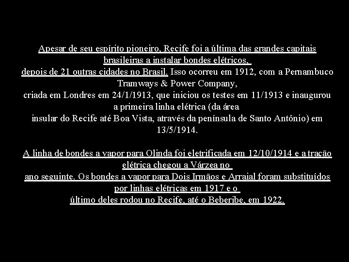 Apesar de seu espírito pioneiro, Recife foi a última das grandes capitais brasileiras a