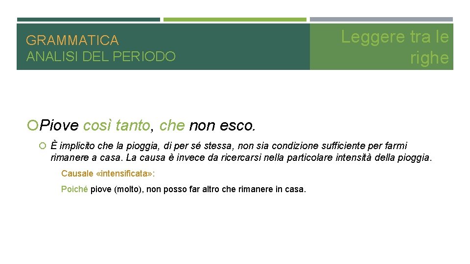 GRAMMATICA ANALISI DEL PERIODO Leggere tra le righe Piove così tanto, che non esco.