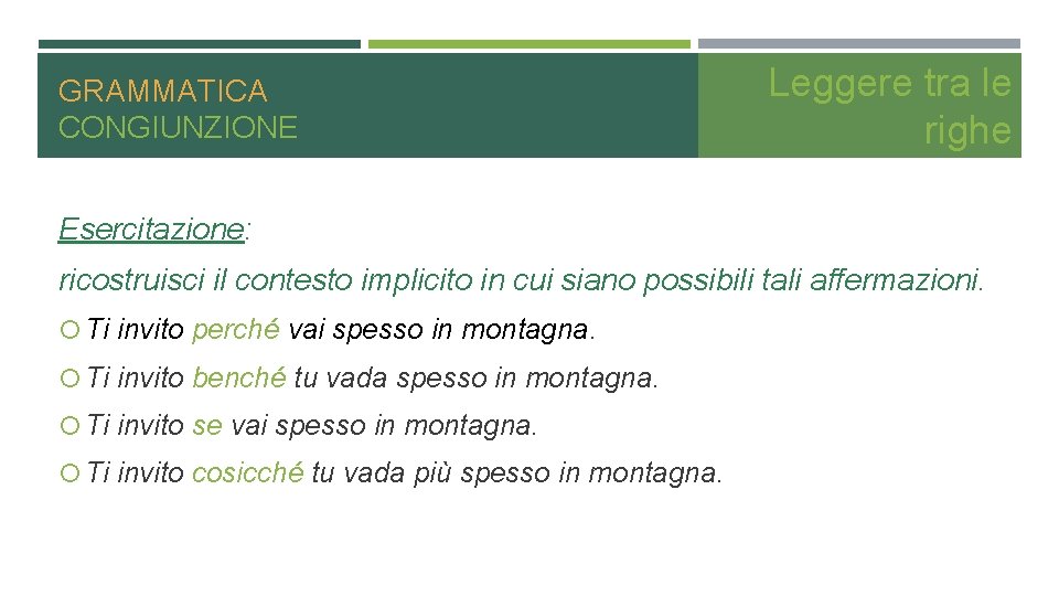 GRAMMATICA CONGIUNZIONE Leggere tra le righe Esercitazione: ricostruisci il contesto implicito in cui siano