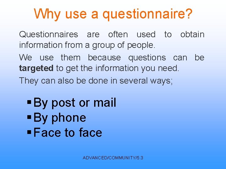 Why use a questionnaire? Questionnaires are often used to obtain information from a group