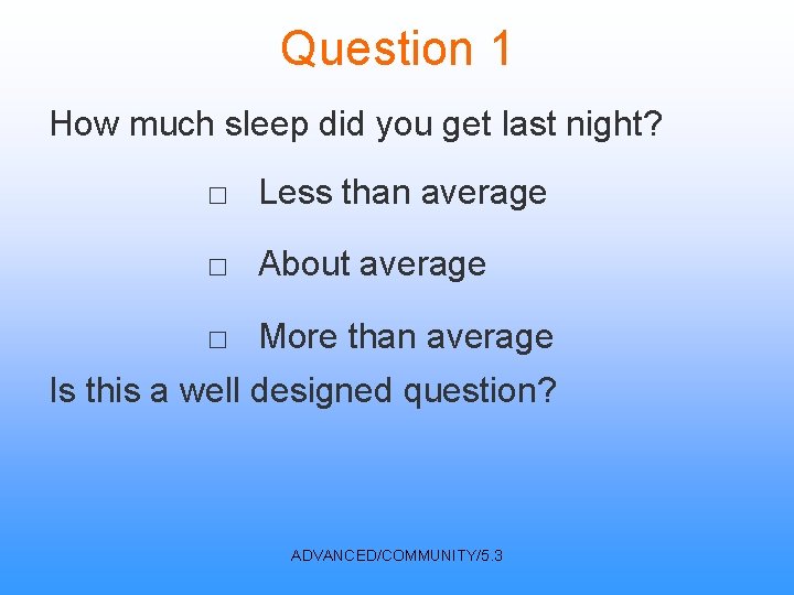 Question 1 How much sleep did you get last night? □ Less than average