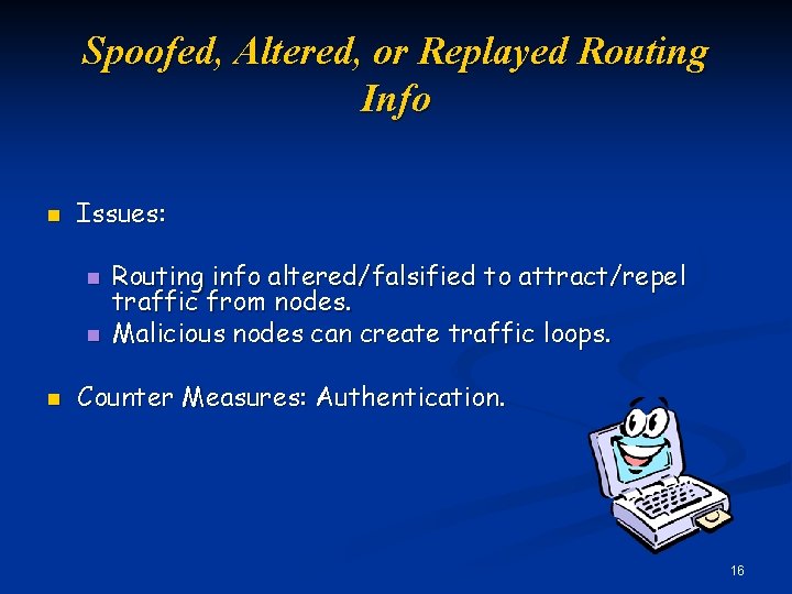 Spoofed, Altered, or Replayed Routing Info n Issues: n n n Routing info altered/falsified