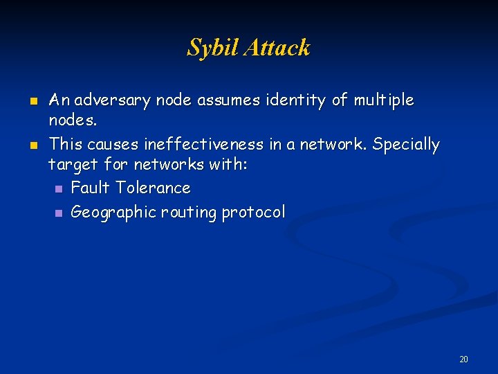 Sybil Attack n n An adversary node assumes identity of multiple nodes. This causes