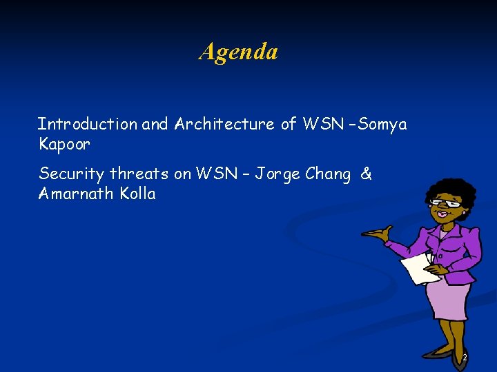 Agenda Introduction and Architecture of WSN –Somya Kapoor Security threats on WSN – Jorge