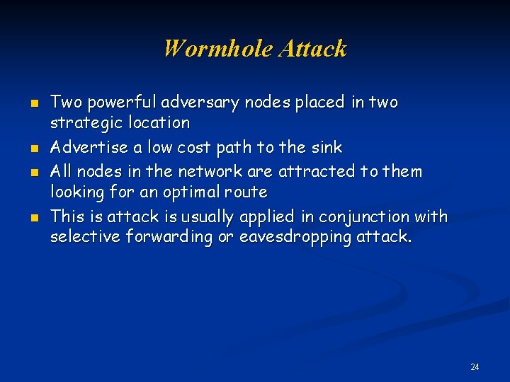 Wormhole Attack n n Two powerful adversary nodes placed in two strategic location Advertise