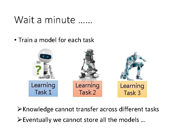 Wait a minute …… • Train a model for each task Learning Task 1