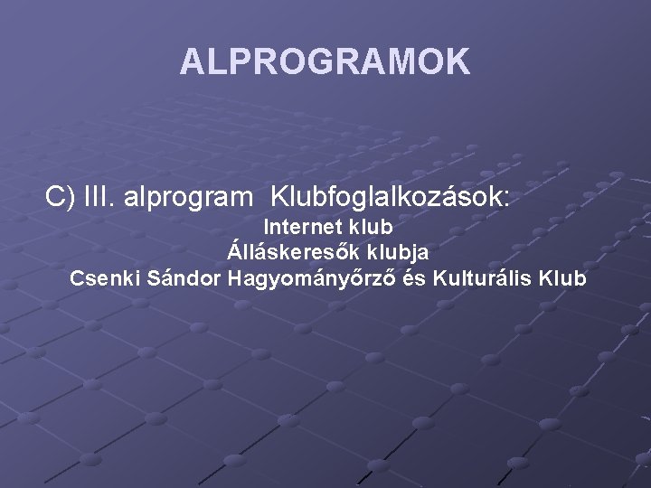 ALPROGRAMOK C) III. alprogram Klubfoglalkozások: Internet klub Álláskeresők klubja Csenki Sándor Hagyományőrző és Kulturális