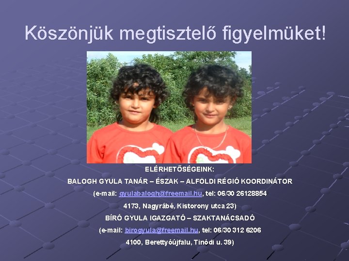 Köszönjük megtisztelő figyelmüket! ELÉRHETŐSÉGEINK: BALOGH GYULA TANÁR – ÉSZAK – ALFÖLDI RÉGIÓ KOORDINÁTOR (e-mail: