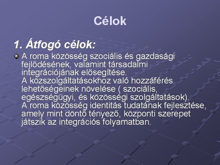 Célok 1. Átfogó célok: A roma közösség szociális és gazdasági fejlődésének, valamint társadalmi integrációjának