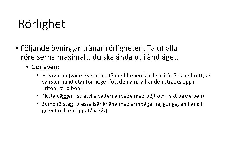 Rörlighet • Följande övningar tränar rörligheten. Ta ut alla rörelserna maximalt, du ska ända