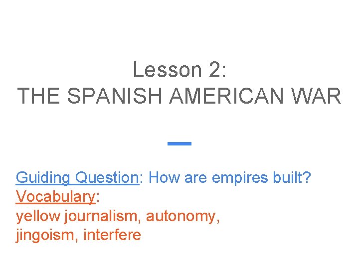 Lesson 2: THE SPANISH AMERICAN WAR Guiding Question: How are empires built? Vocabulary: yellow