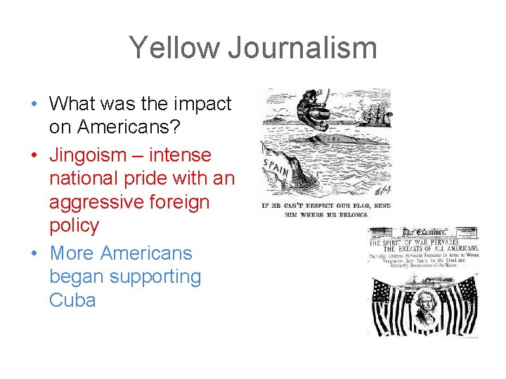 Yellow Journalism • What was the impact on Americans? • Jingoism – intense national