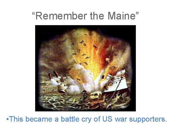 “Remember the Maine” • This became a battle cry of US war supporters. 