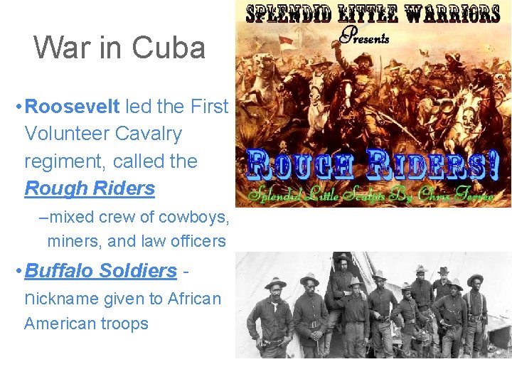 War in Cuba • Roosevelt led the First Volunteer Cavalry regiment, called the Rough