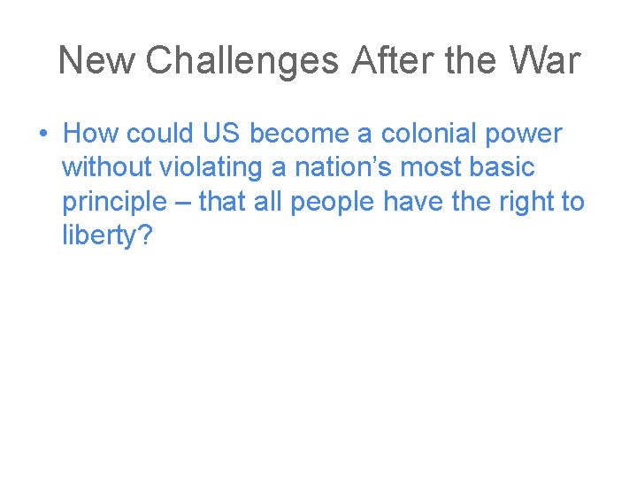 New Challenges After the War • How could US become a colonial power without