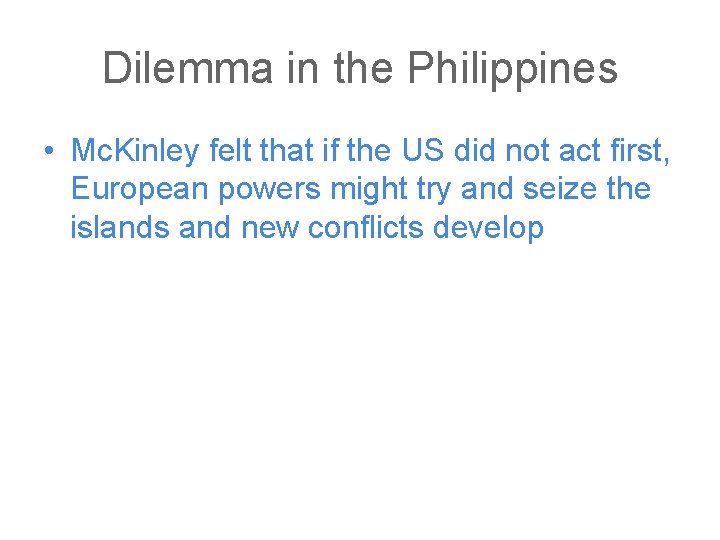 Dilemma in the Philippines • Mc. Kinley felt that if the US did not