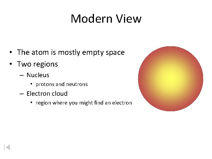 Modern View • The atom is mostly empty space • Two regions – Nucleus