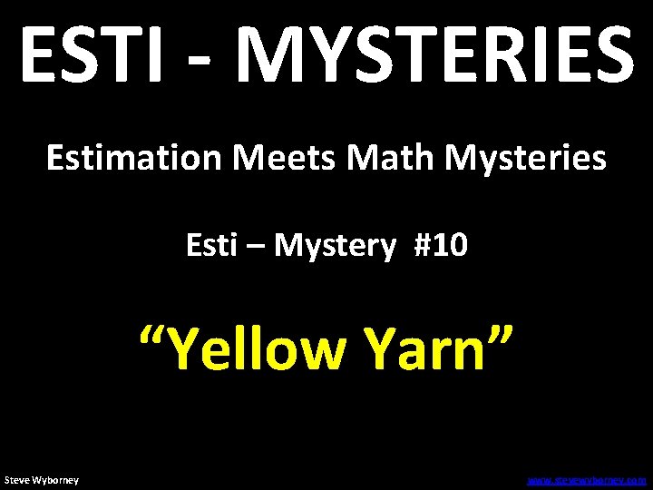 ESTI - MYSTERIES Estimation Meets Math Mysteries Esti – Mystery #10 “Yellow Yarn” Steve