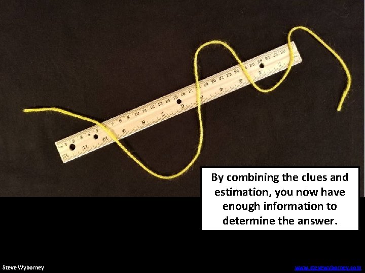 By combining the clues and estimation, you now have enough information to determine the