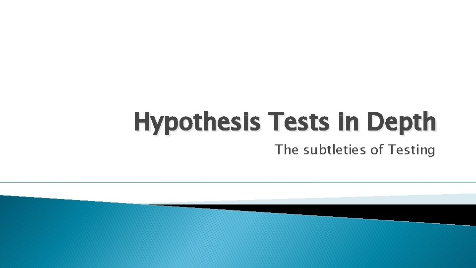 Hypothesis Tests in Depth The subtleties of Testing 