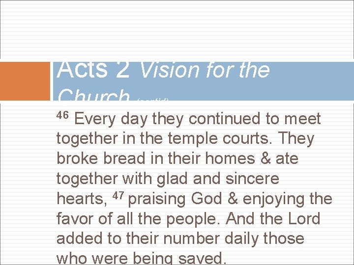 Acts 2 Vision for the Church (cont’d) Every day they continued to meet together