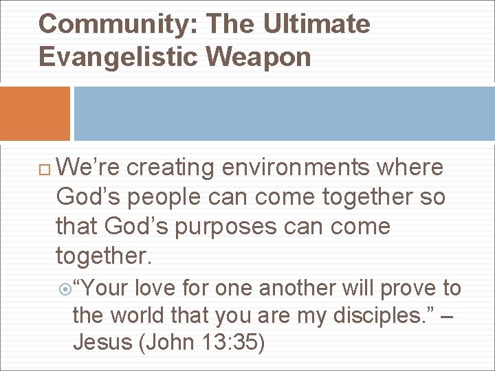 Community: The Ultimate Evangelistic Weapon We’re creating environments where God’s people can come together