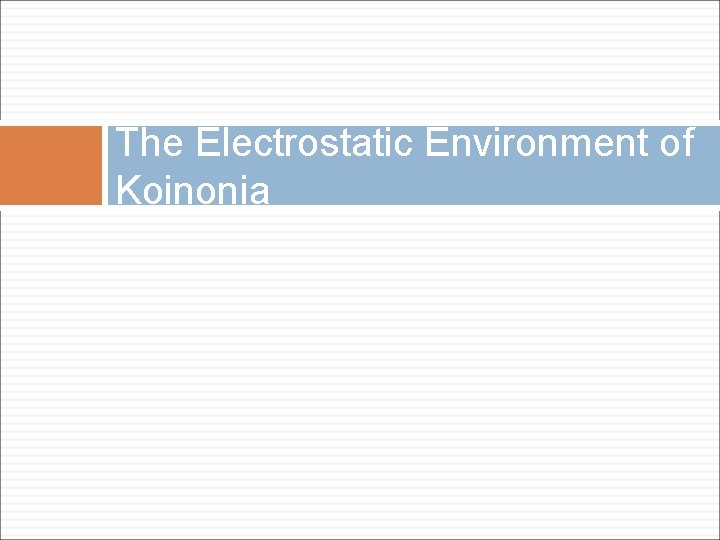 The Electrostatic Environment of Koinonia 