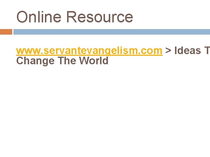 Online Resource www. servantevangelism. com > Ideas T Change The World 