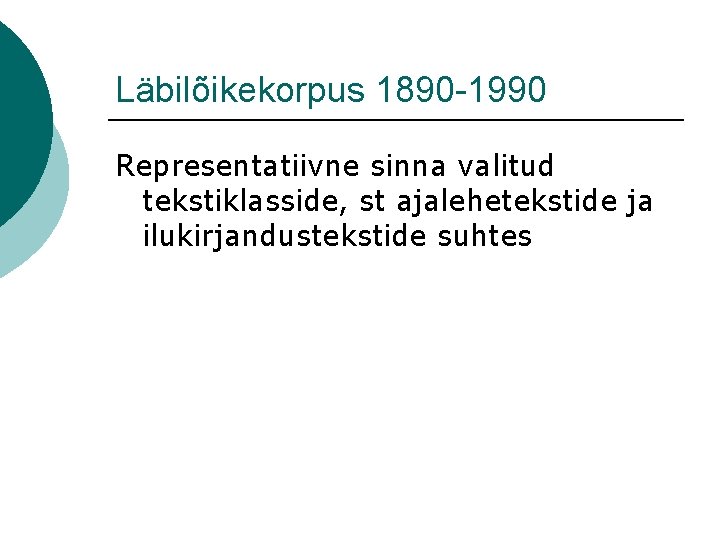 Läbilõikekorpus 1890 -1990 Representatiivne sinna valitud tekstiklasside, st ajalehetekstide ja ilukirjandustekstide suhtes 