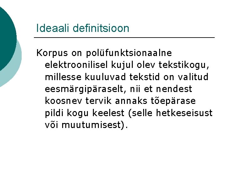 Ideaali definitsioon Korpus on polüfunktsionaalne elektroonilisel kujul olev tekstikogu, millesse kuuluvad tekstid on valitud