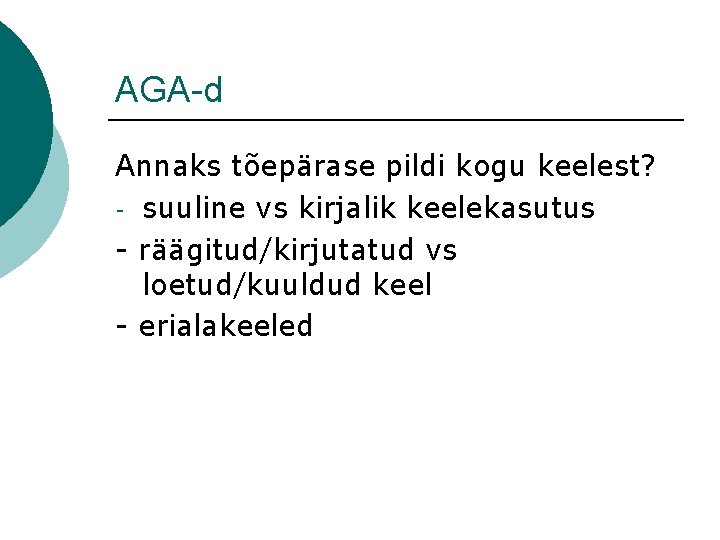 AGA-d Annaks tõepärase pildi kogu keelest? - suuline vs kirjalik keelekasutus - räägitud/kirjutatud vs